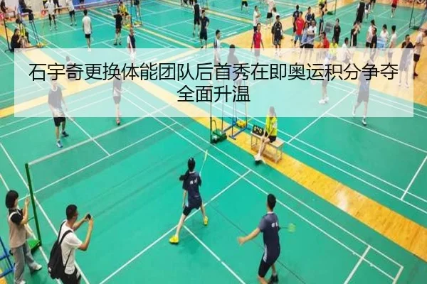 石宇奇更换体能团队后首秀在即奥运积分争夺全面升温